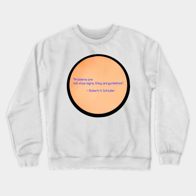 Robert H. Schiuller quote (Problems are not stop signs, they are guidelines.) Crewneck Sweatshirt by MN-STORE